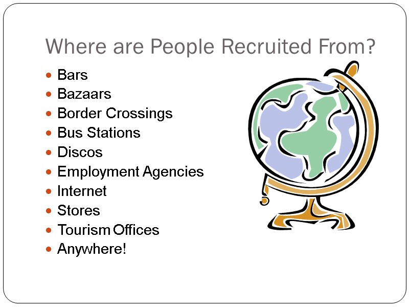 Where are People Recruited From? Bars Bazaars Border Crossings Bus Stations Discos Employment Agencies